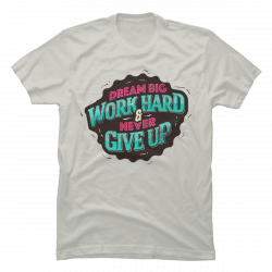 work hard dream big shirt